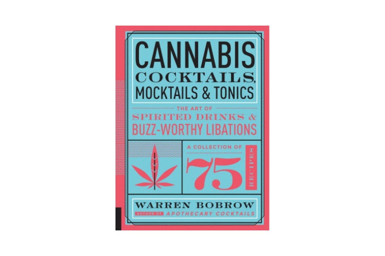 Cannabis Cookbooks Cannabis Cocktails, Mocktails and Tonics: The Art of Spirited Drinks and Buzz-Worthy Libations by Warren Bobrow